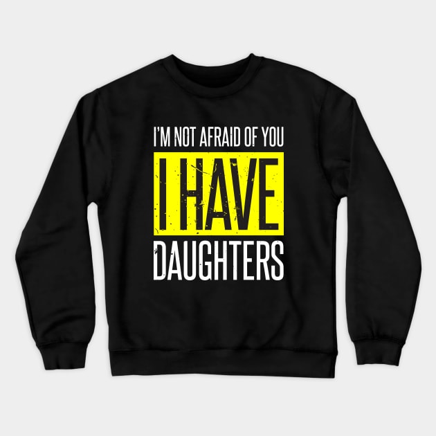 I'm Not Afraid I Have 3 Daughters Crewneck Sweatshirt by AdiGunawan250282